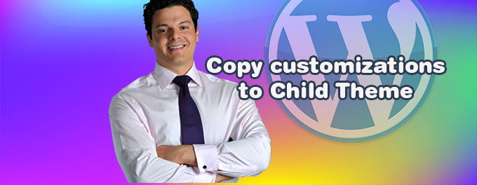 How copy customizations to child theme How copy customizations to child theme