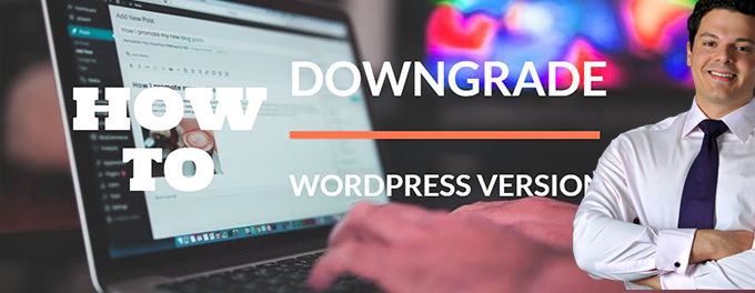 How to downgrade WordPress version How to downgrade WordPress version